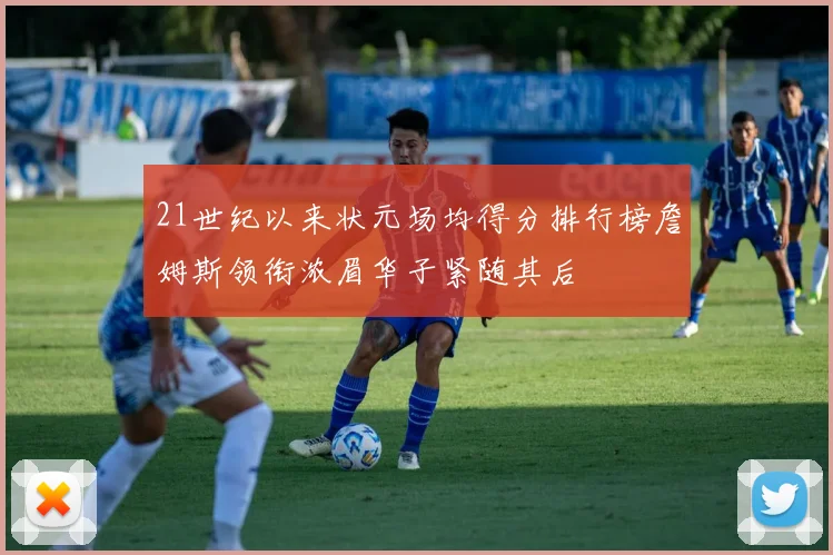 21世纪以来状元场均得分排行榜詹姆斯领衔浓眉华子紧随其后