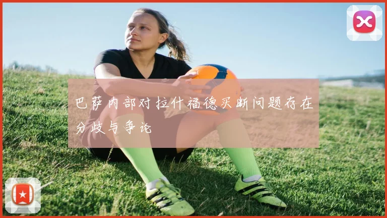 巴萨内部对拉什福德买断问题存在分歧与争论