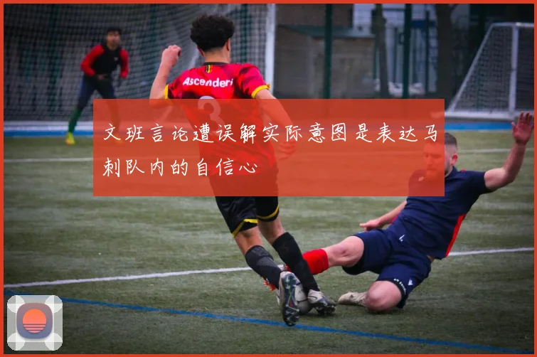 文班言论遭误解实际意图是表达马刺队内的自信心